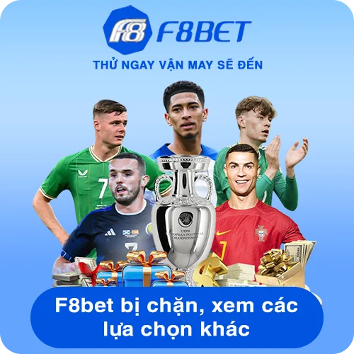 F8bet bị chặn xem các lưạ chọn khác